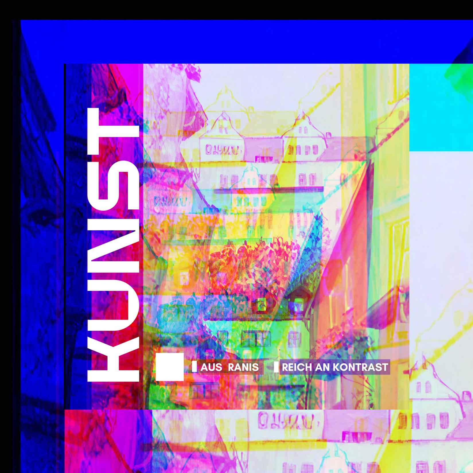 Kunst aus Ranis – Reich an Kontrast Bunt überlagerte, glitch-artige Collage aus Fotos der Burg Ranis und angrenzender Gassen in Pink-, Grün- und Gelbtönen. Links im Vordergrund steht in großen, weißen, vertikal angeordneten Buchstaben „KUNST.